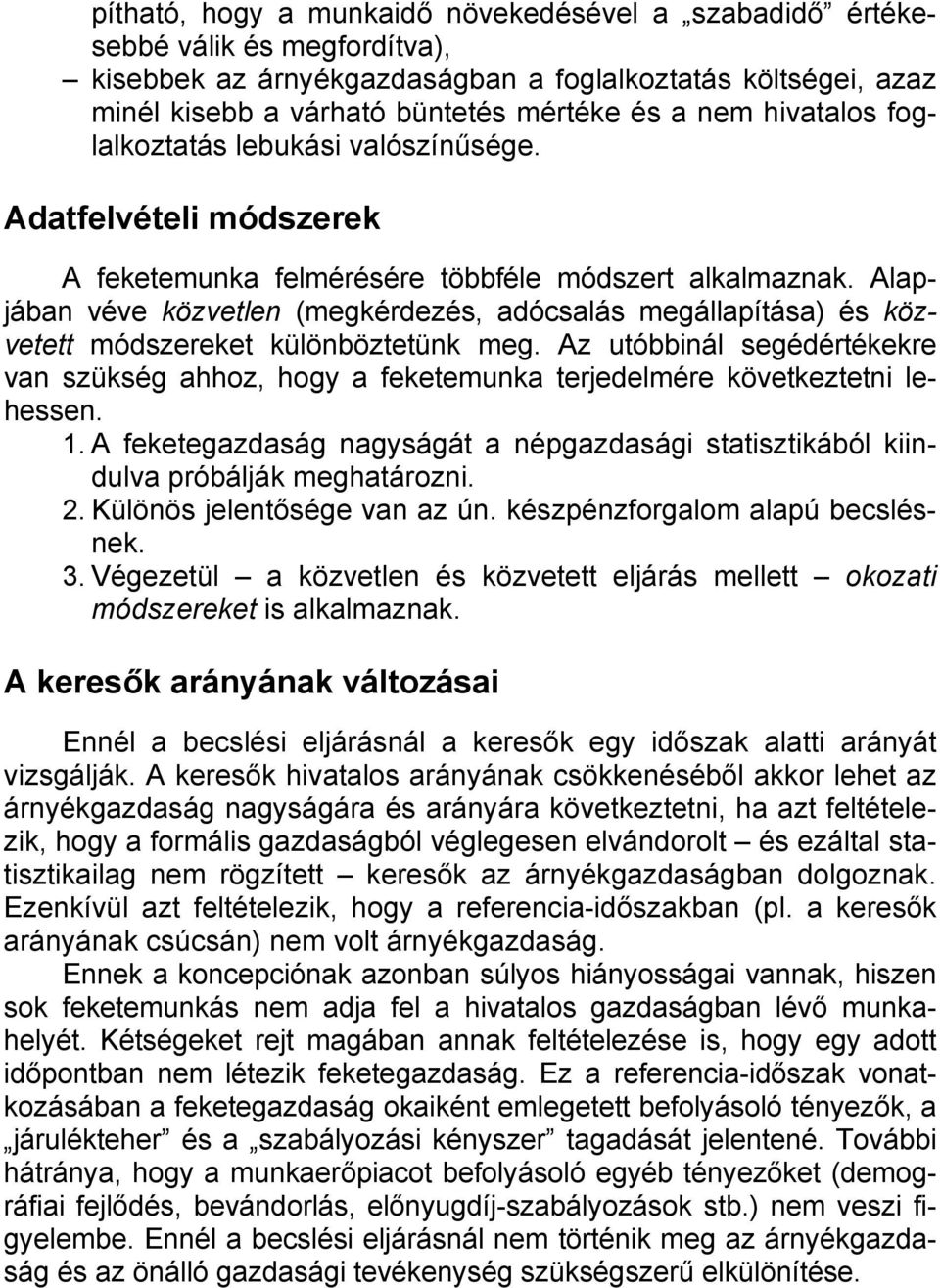 Alapjában véve közvetlen (megkérdezés, adócsalás megállapítása) és közvetett módszereket különböztetünk meg.