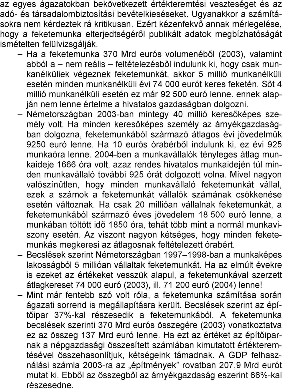 Ha a feketemunka 370 Mrd eurós volumenéből (2003), valamint abból a nem reális feltételezésből indulunk ki, hogy csak munkanélküliek végeznek feketemunkát, akkor 5 millió munkanélküli esetén minden