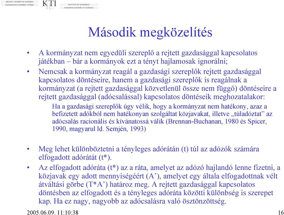 kapcsolatos döntéseik meghozatalakor: Ha a gazdasági szereplők úgy vélik, hogy a kormányzat nem hatékony, azaz a befizetett adókból nem hatékonyan szolgáltat közjavakat, illetve túladóztat az