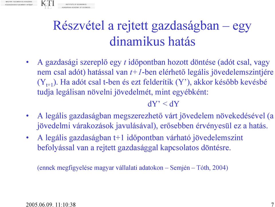 Ha adót csal t-ben és ezt felderítik (Y ), akkor később kevésbé tudja legálisan növelni jövedelmét, mint egyébként: dy < dy A legális gazdaságban megszerezhető várt