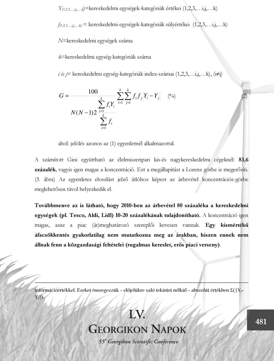 ahol: jelölés azonos az (1) egyenletnél alkalmazottal. A számított Gini együttható az élelmiszeripari kis-és nagykereskedelmi cégeknél: 83,6 százalék, vagyis igen magas a koncentráció.