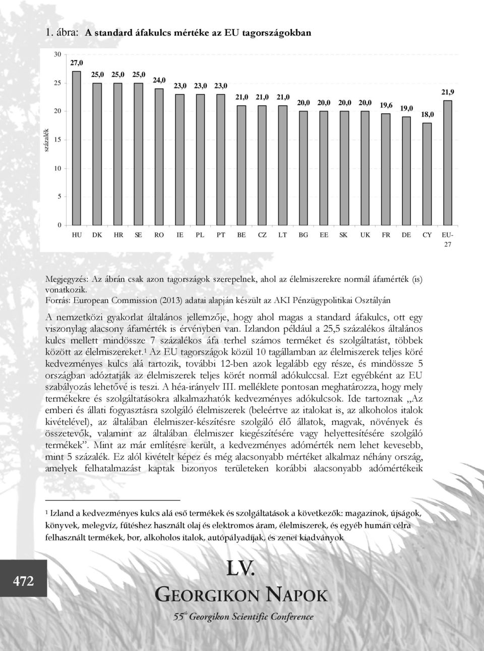 Forrás: European Commission (2013) adatai alapján készült az AKI Pénzügypolitikai Osztályán A nemzetközi gyakorlat általános jellemzője, hogy ahol magas a standard áfakulcs, ott egy viszonylag