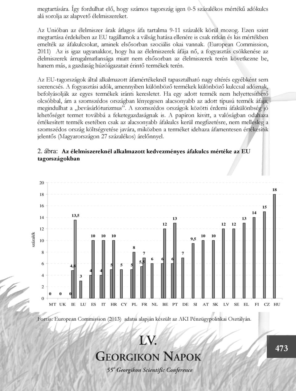 Ezen szint megtartása érdekében az EU tagállamok a válság hatása ellenére is csak ritkán és kis mértékben emelték az áfakulcsokat, aminek elsősorban szociális okai vannak.