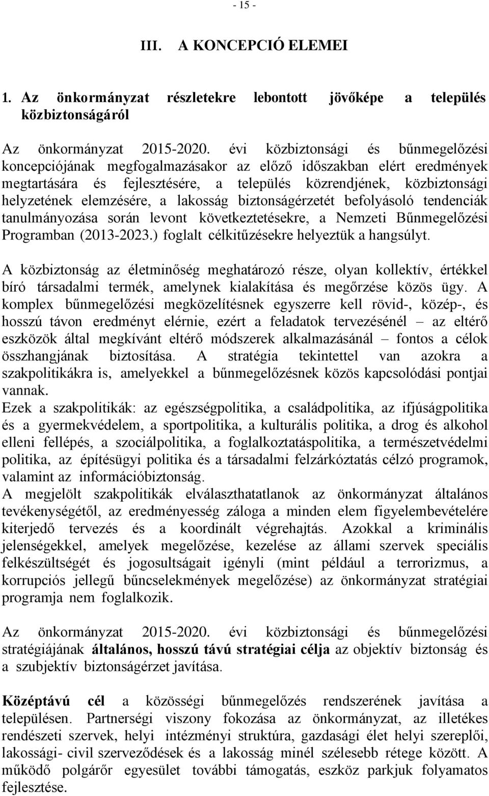 a lakosság biztonságérzetét befolyásoló tendenciák tanulmányozása során levont következtetésekre, a Nemzeti Bűnmegelőzési Programban (2013-2023.) foglalt célkitűzésekre helyeztük a hangsúlyt.