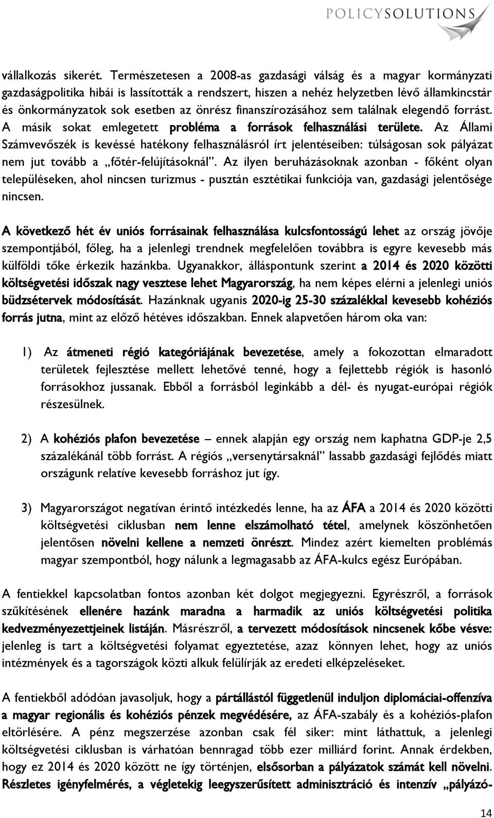 önrész finanszírozásához sem találnak elegendő forrást. A másik sokat emlegetett probléma a források felhasználási területe.