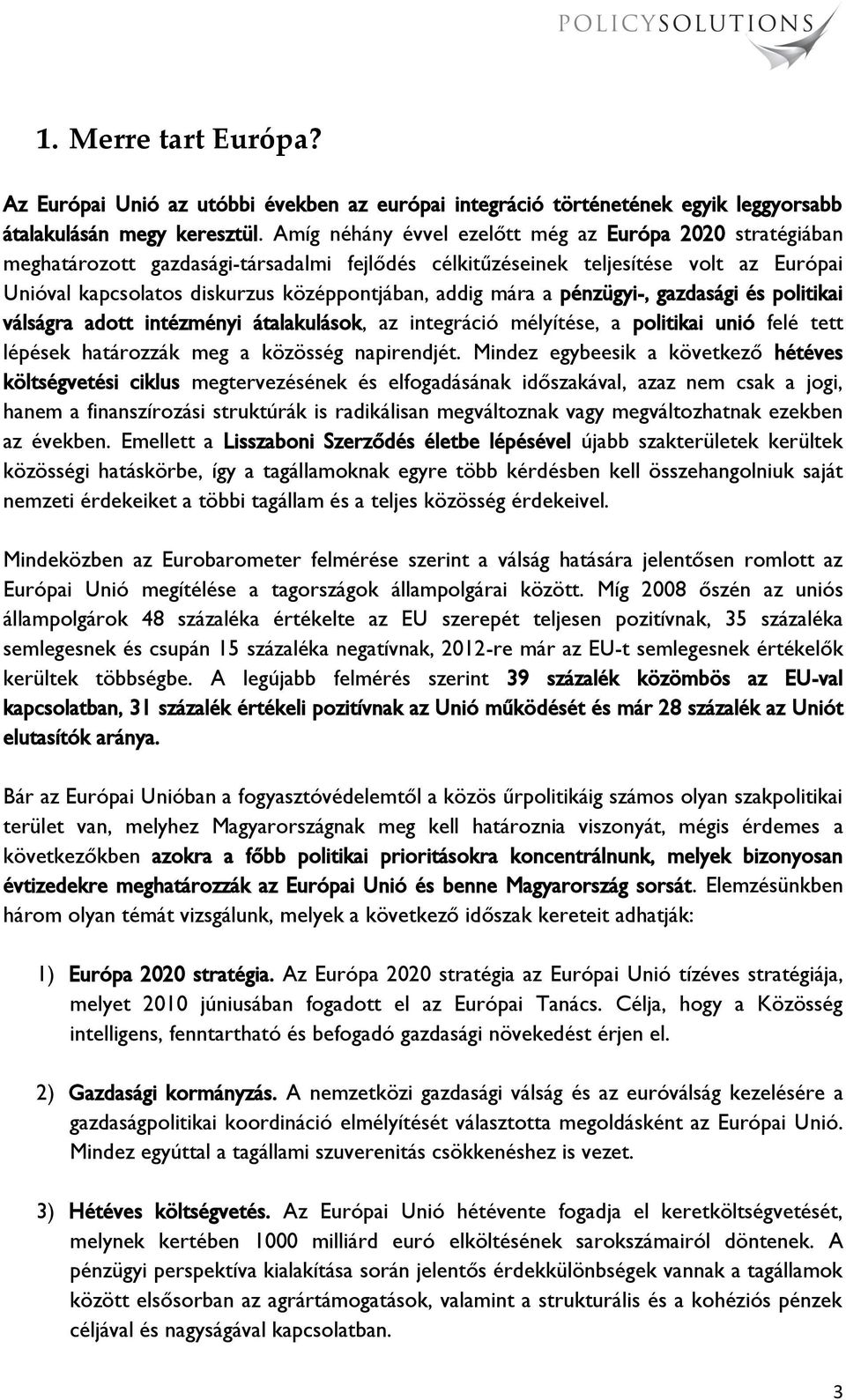 mára a pénzügyi-, gazdasági és politikai válságra adott intézményi átalakulások, az integráció mélyítése, a politikai unió felé tett lépések határozzák meg a közösség napirendjét.