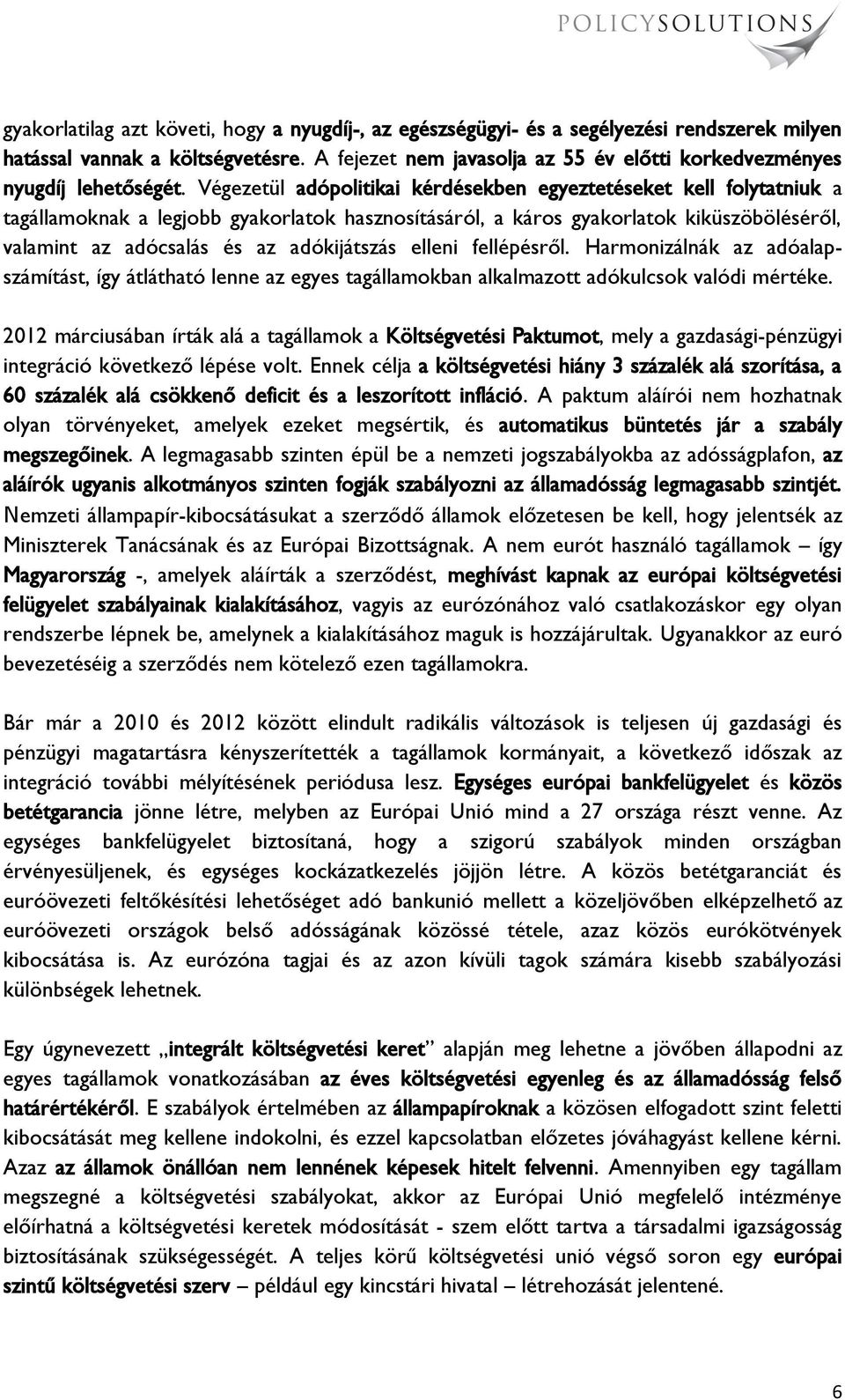 Végezetül adópolitikai kérdésekben egyeztetéseket kell folytatniuk a tagállamoknak a legjobb gyakorlatok hasznosításáról, a káros gyakorlatok kiküszöböléséről, valamint az adócsalás és az