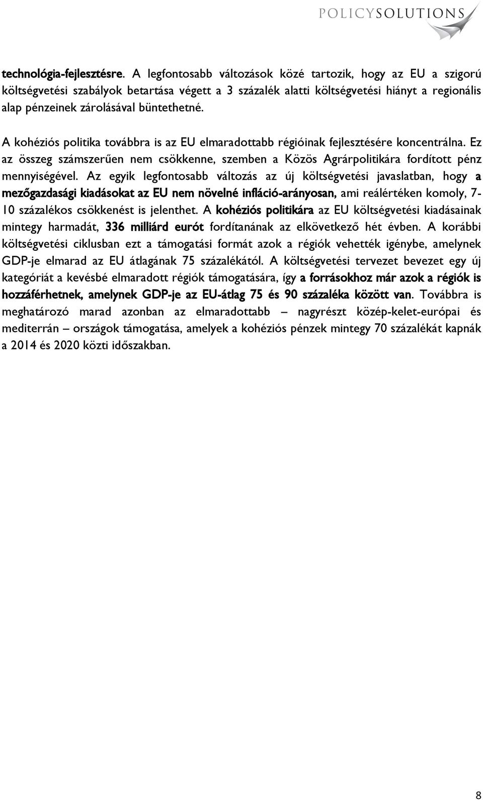 A kohéziós politika továbbra is az EU elmaradottabb régióinak fejlesztésére koncentrálna. Ez az összeg számszerűen nem csökkenne, szemben a Közös Agrárpolitikára fordított pénz mennyiségével.