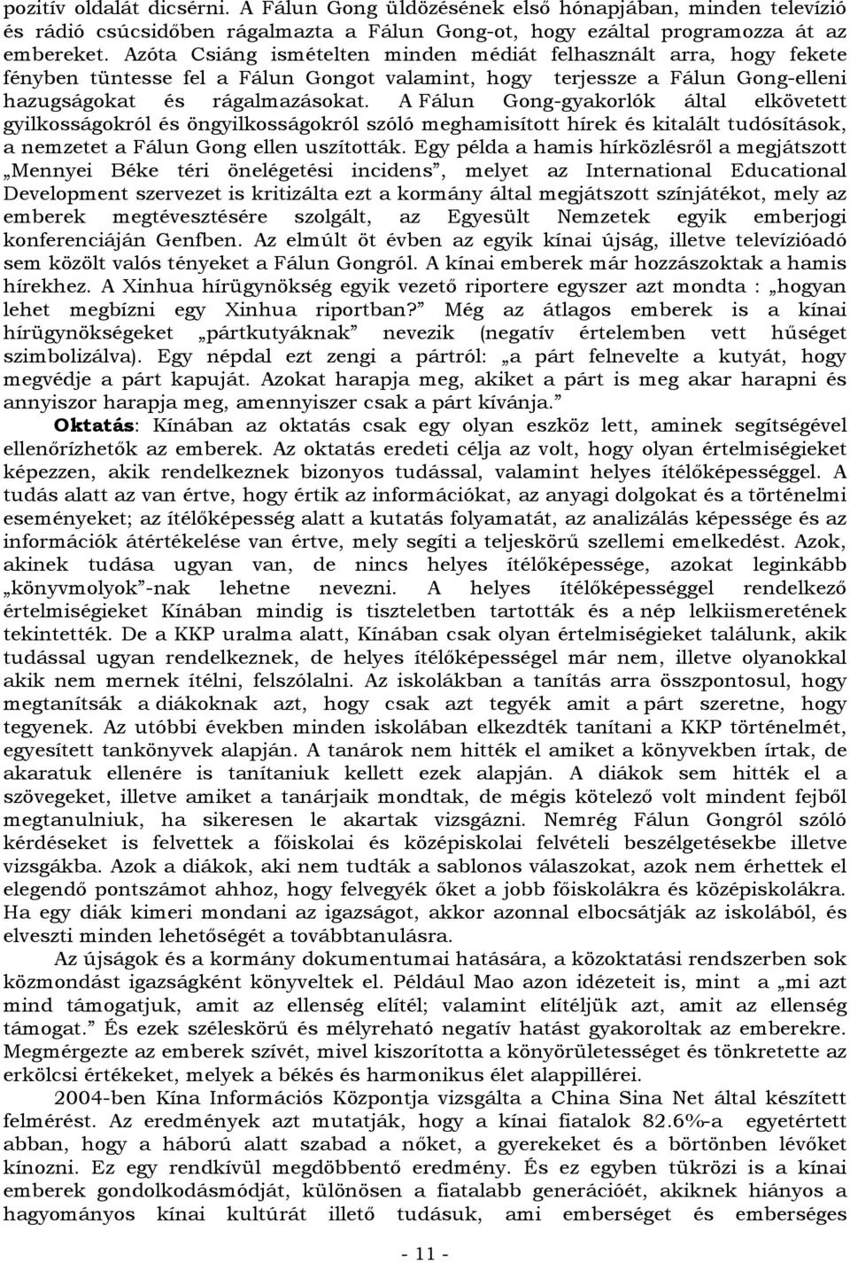 A Fálun Gong-gyakorlók által elkövetett gyilkosságokról és öngyilkosságokról szóló meghamisított hírek és kitalált tudósítások, a nemzetet a Fálun Gong ellen uszították.