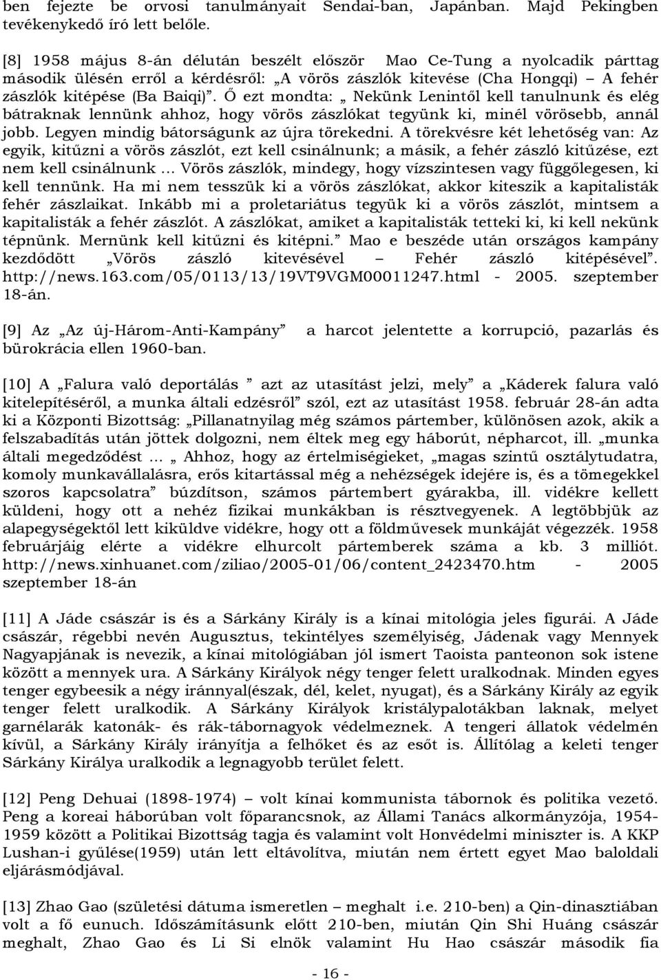 Ő ezt mondta: Nekünk Lenintől kell tanulnunk és elég bátraknak lennünk ahhoz, hogy vörös zászlókat tegyünk ki, minél vörösebb, annál jobb. Legyen mindig bátorságunk az újra törekedni.