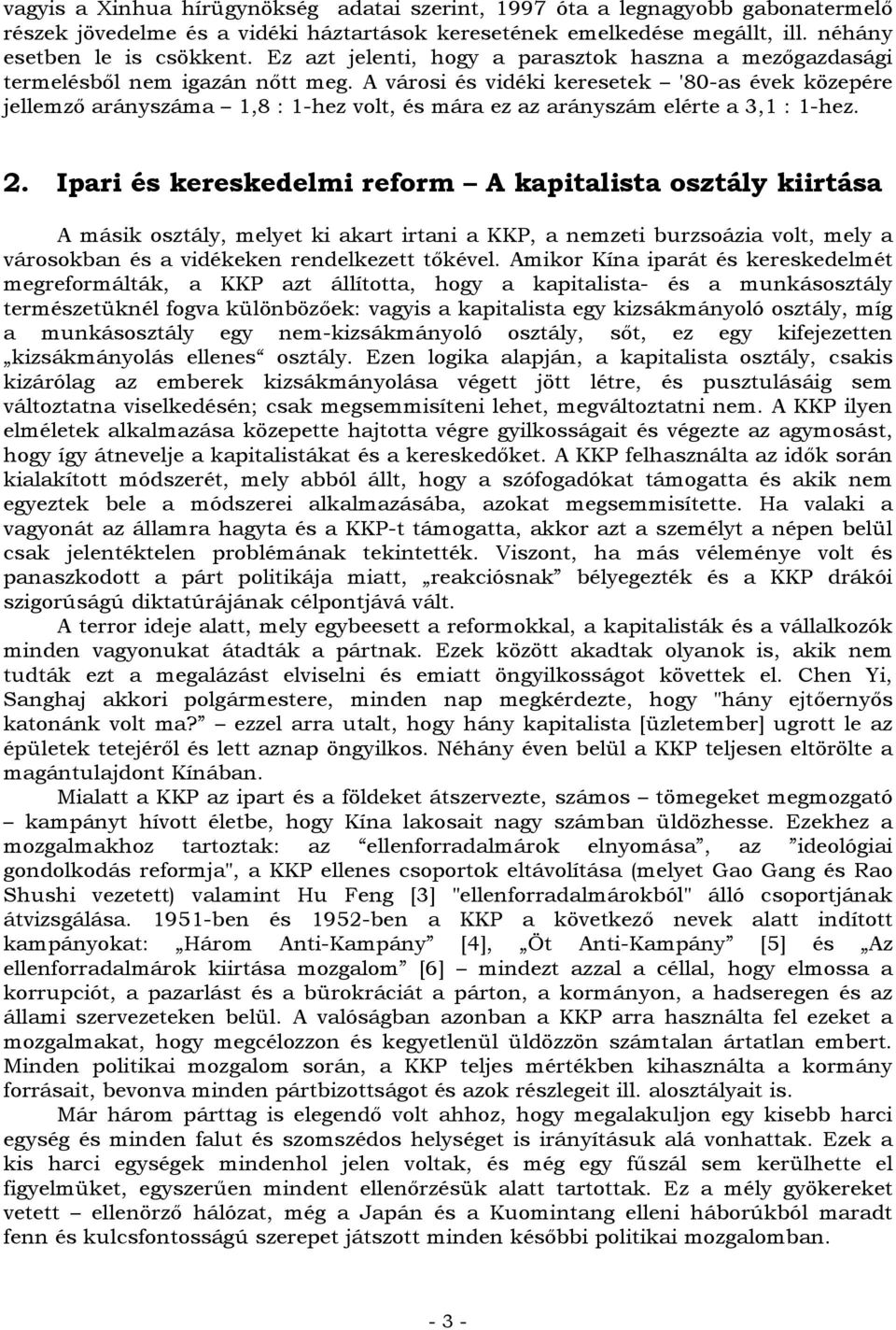 A városi és vidéki keresetek '80-as évek közepére jellemző arányszáma 1,8 : 1-hez volt, és mára ez az arányszám elérte a 3,1 : 1-hez. 2.