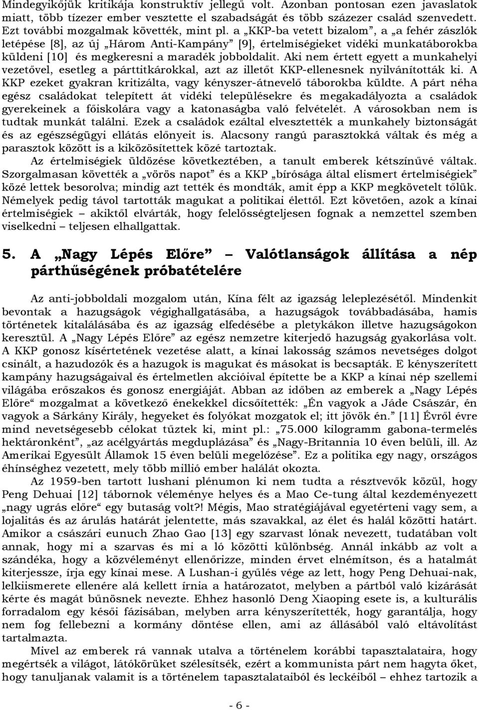 a KKP-ba vetett bizalom, a a fehér zászlók letépése [8], az új Három Anti-Kampány [9], értelmiségieket vidéki munkatáborokba küldeni [10] és megkeresni a maradék jobboldalit.