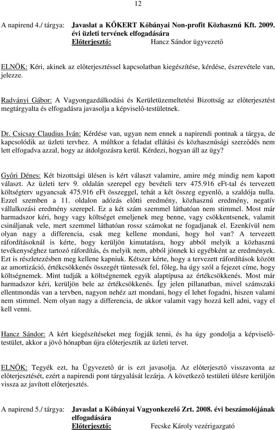 Radványi Gábor: A Vagyongazdálkodási és Kerületüzemeltetési Bizottság az előterjesztést megtárgyalta és elfogadásra javasolja a képviselő-testületnek. Dr.