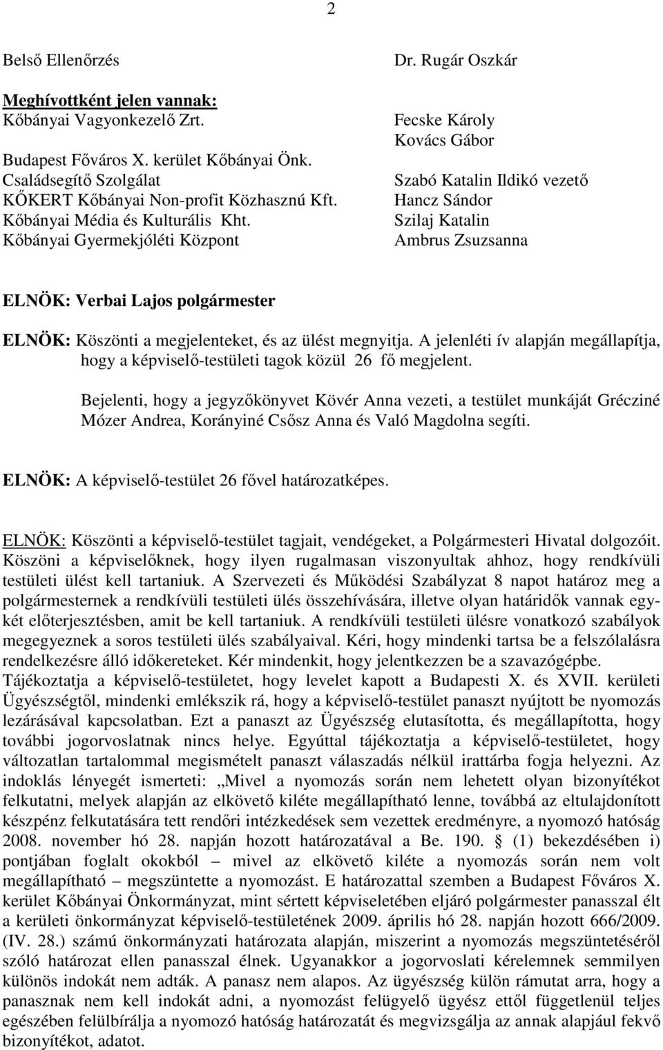 Rugár Oszkár Fecske Károly Kovács Gábor Szabó Katalin Ildikó vezető Hancz Sándor Szilaj Katalin Ambrus Zsuzsanna ELNÖK: ELNÖK: Köszönti a megjelenteket, és az ülést megnyitja.