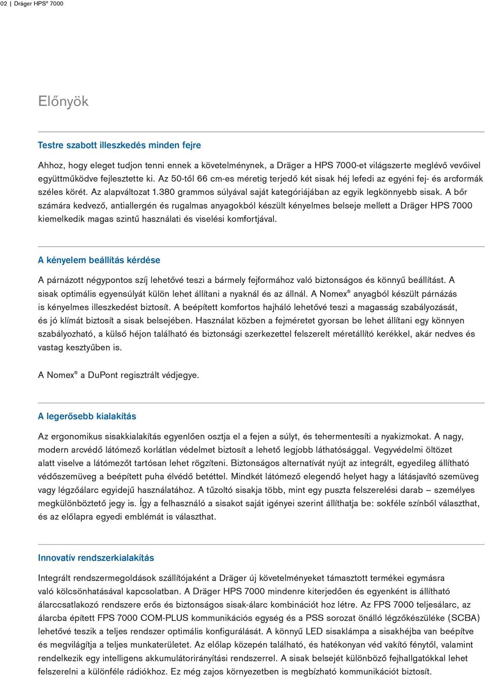 380 grammos súlyával saját kategóriájában az egyik legkönnyebb sisak.