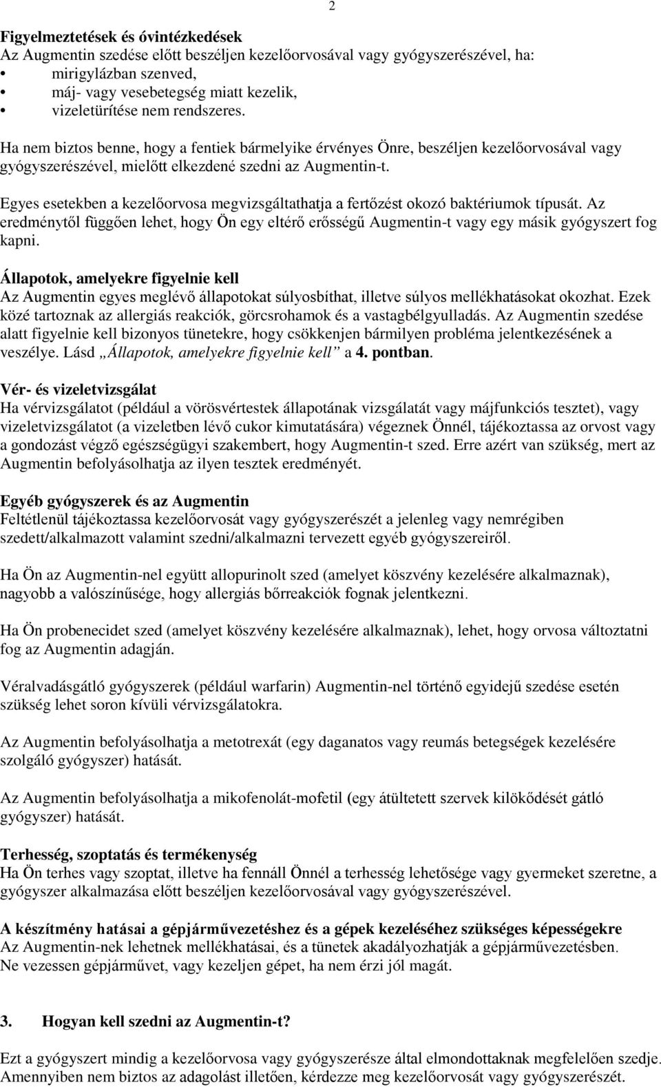 2 Egyes esetekben a kezelőorvosa megvizsgáltathatja a fertőzést okozó baktériumok típusát. Az eredménytől függően lehet, hogy Ön egy eltérő erősségű Augmentin-t vagy egy másik gyógyszert fog kapni.