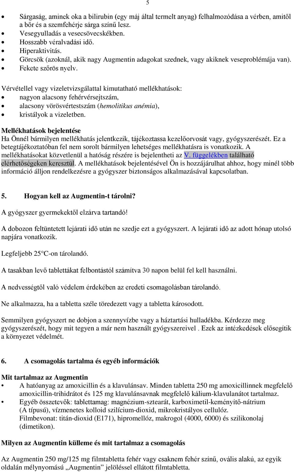 Vérvétellel vagy vizeletvizsgálattal kimutatható mellékhatások: nagyon alacsony fehérvérsejtszám, alacsony vörösvértestszám (hemolitikus anémia), kristályok a vizeletben.