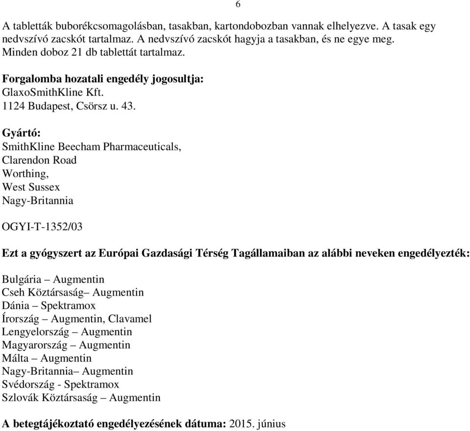 Gyártó: SmithKline Beecham Pharmaceuticals, Clarendon Road Worthing, West Sussex Nagy-Britannia OGYI-T-1352/03 6 Ezt a gyógyszert az Európai Gazdasági Térség Tagállamaiban az alábbi neveken