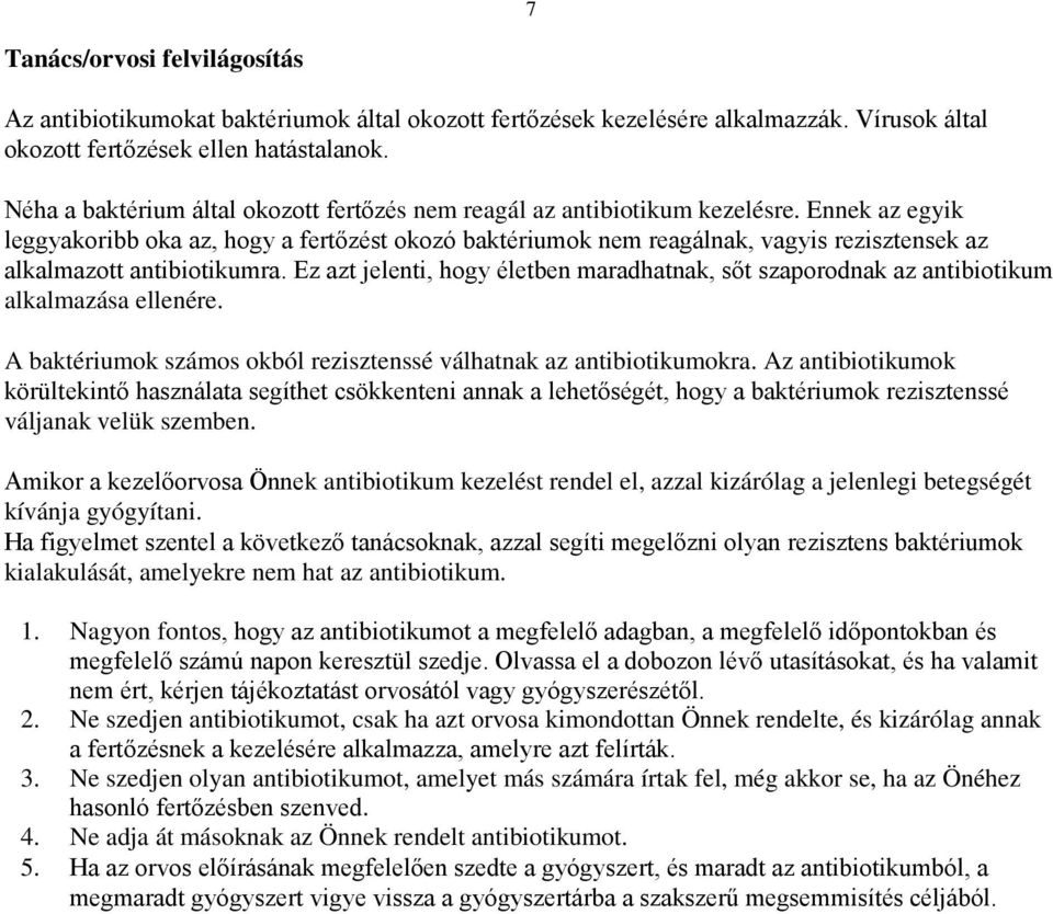 Ennek az egyik leggyakoribb oka az, hogy a fertőzést okozó baktériumok nem reagálnak, vagyis rezisztensek az alkalmazott antibiotikumra.