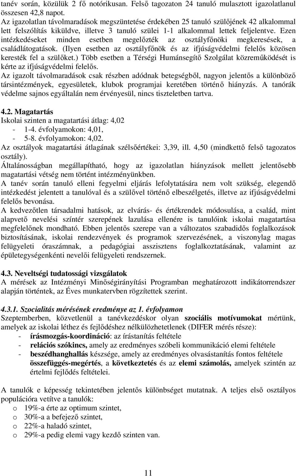 Ezen intézkedéseket minden esetben megelızték az osztályfınöki megkeresések, a családlátogatások. (Ilyen esetben az osztályfınök és az ifjúságvédelmi felelıs közösen keresték fel a szülıket.