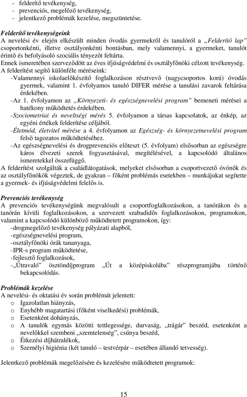 érintı és befolyásoló szociális tényezıt feltárta. Ennek ismeretében szervezıdött az éves ifjúságvédelmi és osztályfınöki célzott tevékenység.