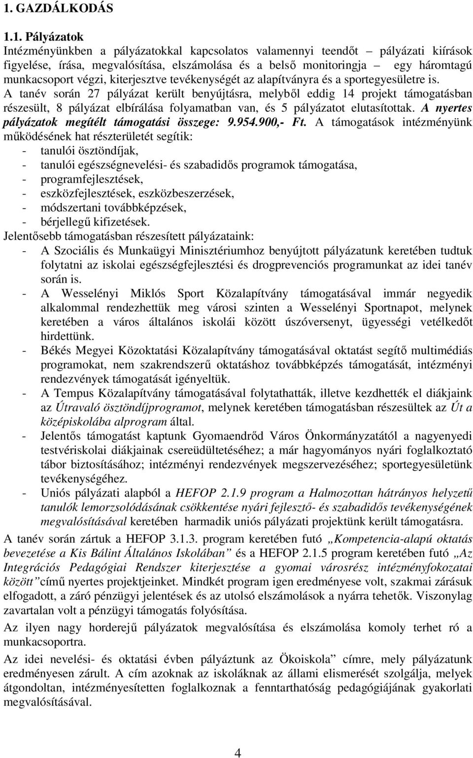 A tanév során 27 pályázat került benyújtásra, melybıl eddig 14 projekt támogatásban részesült, 8 pályázat elbírálása folyamatban van, és 5 pályázatot elutasítottak.