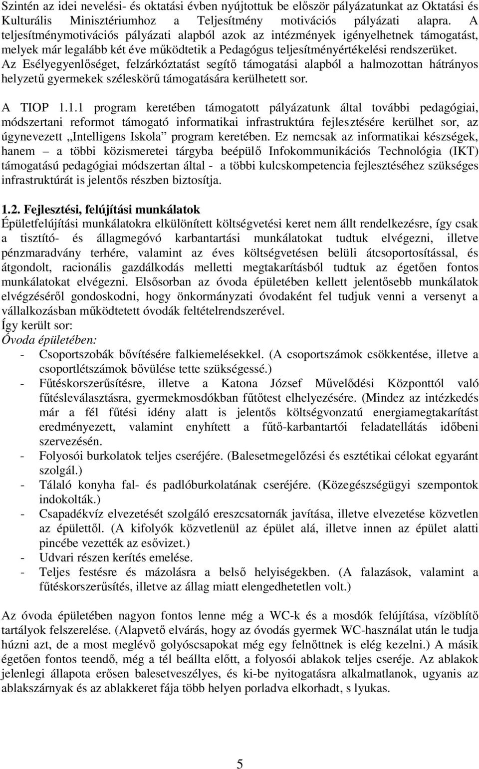 Az Esélyegyenlıséget, felzárkóztatást segítı támogatási alapból a halmozottan hátrányos helyzető gyermekek széleskörő támogatására kerülhetett sor. A TIOP 1.