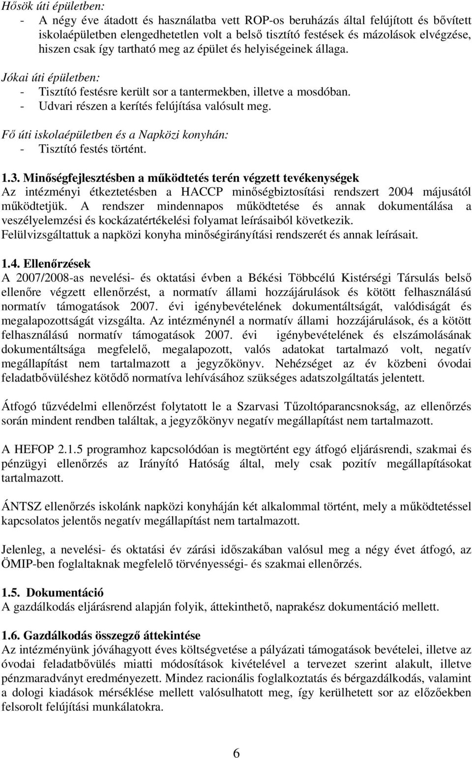 - Udvari részen a kerítés felújítása valósult meg. Fı úti iskolaépületben és a Napközi konyhán: - Tisztító festés történt. 1.3.