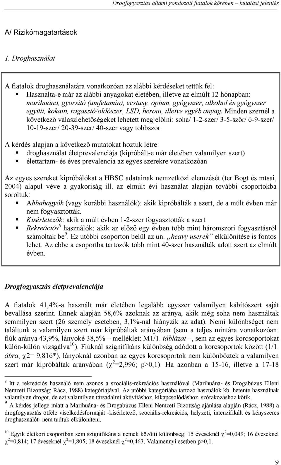 ecstasy, ópium, gyógyszer, alkohol és gyógyszer együtt, kokain, ragasztó/oldószer, LSD, heroin, illetve egyéb anyag.