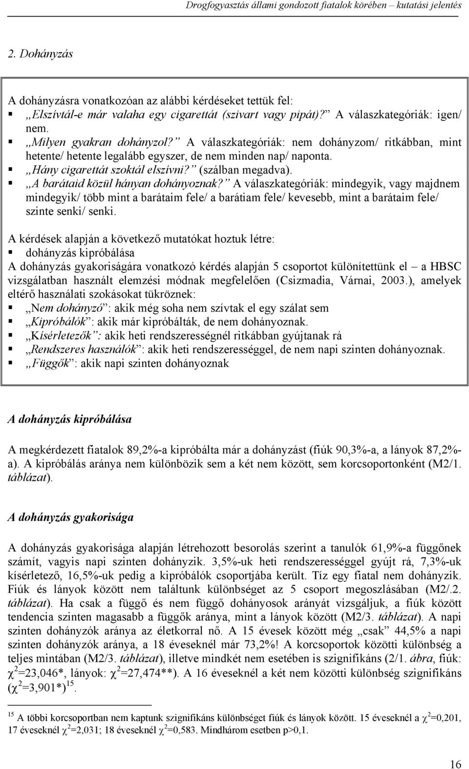 A barátaid közül hányan dohányoznak? A válaszkategóriák: mindegyik, vagy majdnem mindegyik/ több mint a barátaim fele/ a barátiam fele/ kevesebb, mint a barátaim fele/ szinte senki/ senki.