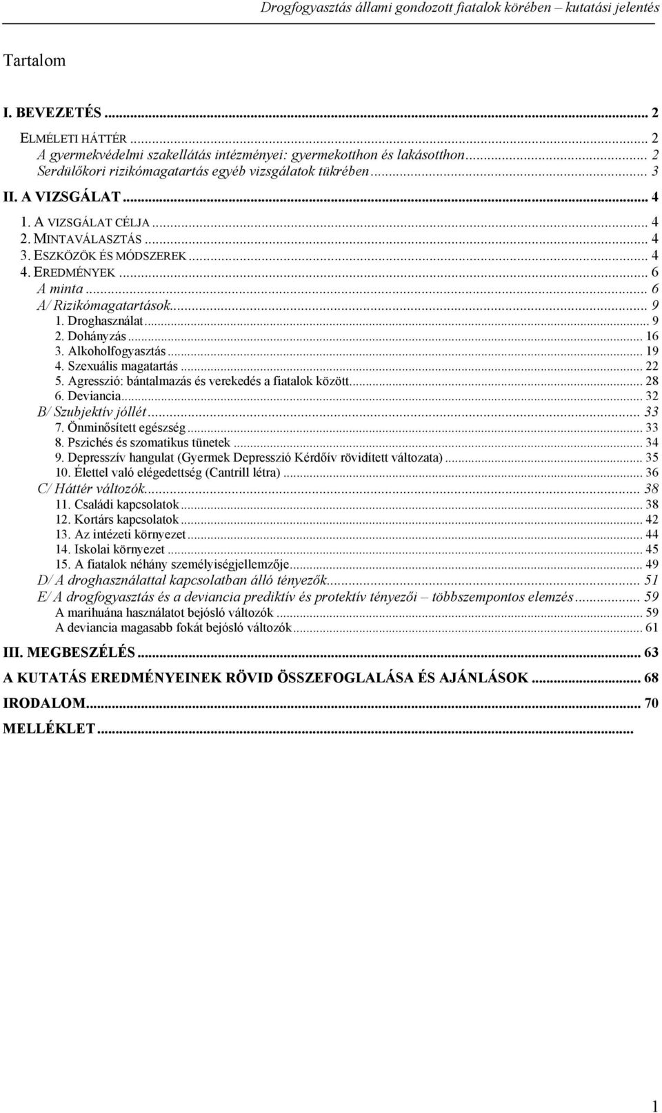 Alkoholfogyasztás... 19 4. Szexuális magatartás... 22 5. Agresszió: bántalmazás és verekedés a fiatalok között... 28 6. Deviancia... 32 B/ Szubjektív jóllét... 33 7. Önminősített egészség... 33 8.