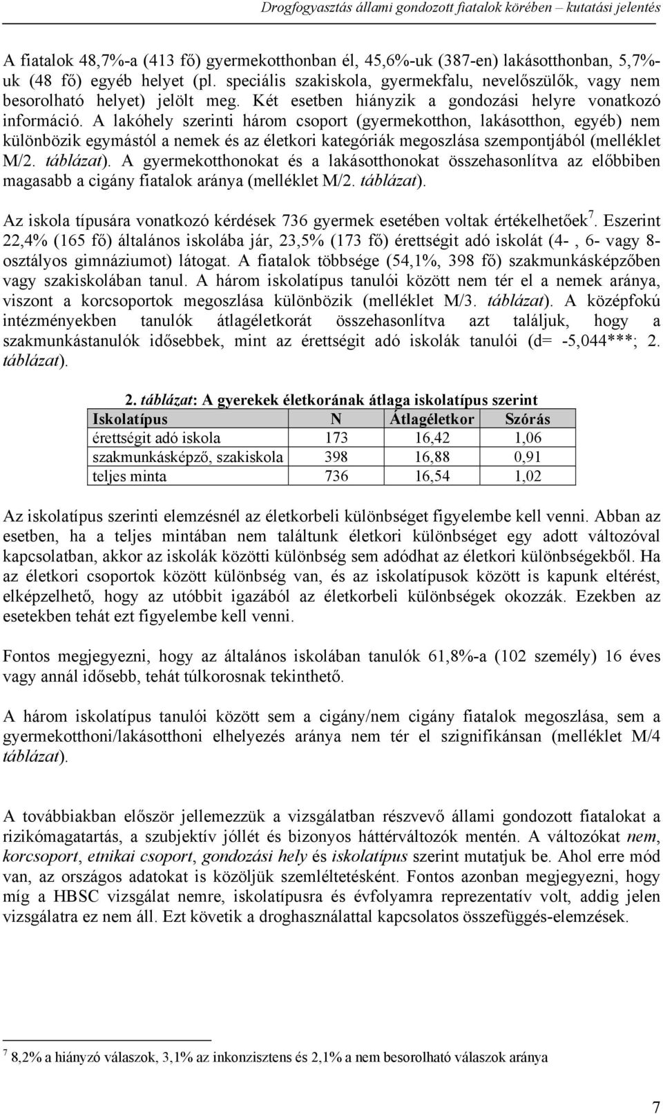 A lakóhely szerinti három csoport (gyermekotthon, lakásotthon, egyéb) nem különbözik egymástól a nemek és az életkori kategóriák megoszlása szempontjából (melléklet M/2. táblázat).