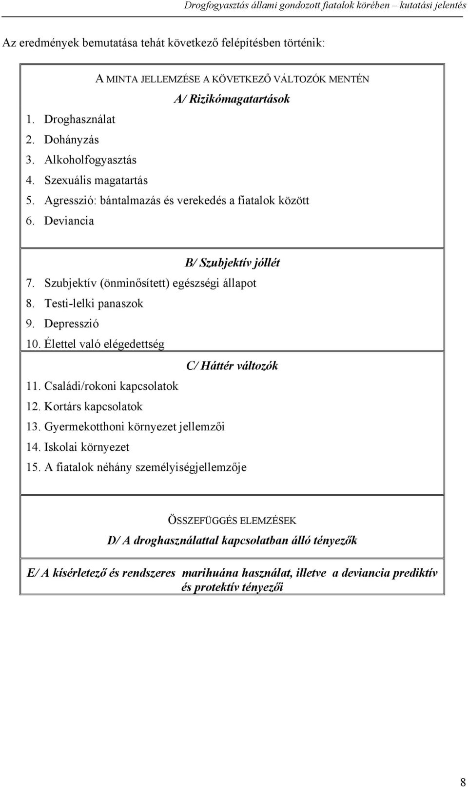 Depresszió 10. Élettel való elégedettség C/ Háttér változók 11. Családi/rokoni kapcsolatok 12. Kortárs kapcsolatok 13. Gyermekotthoni környezet jellemzői 14. Iskolai környezet 15.