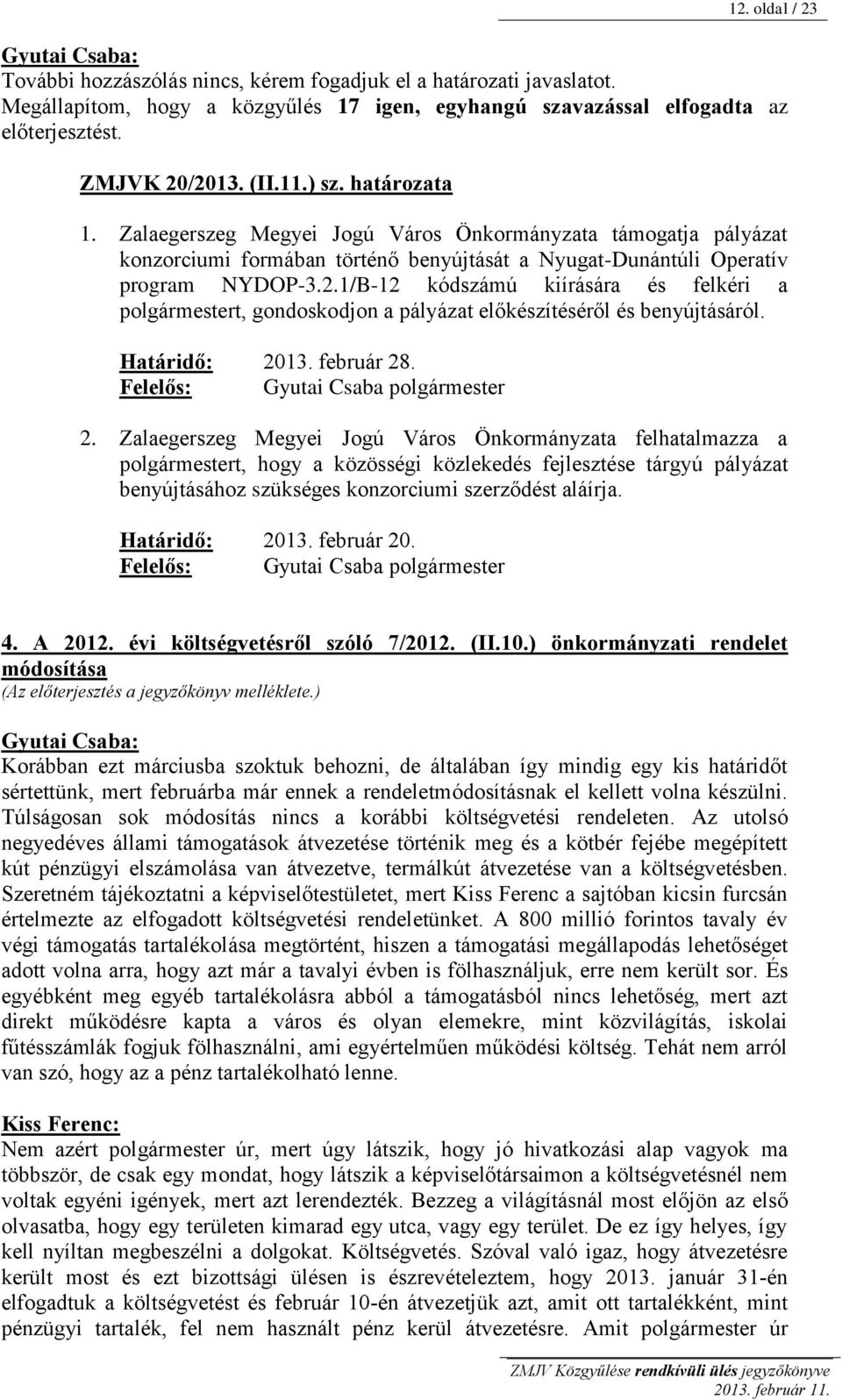 1/B-12 kódszámú kiírására és felkéri a polgármestert, gondoskodjon a pályázat előkészítéséről és benyújtásáról. Határidő: 2013. február 28. Felelős: Gyutai Csaba polgármester 2.