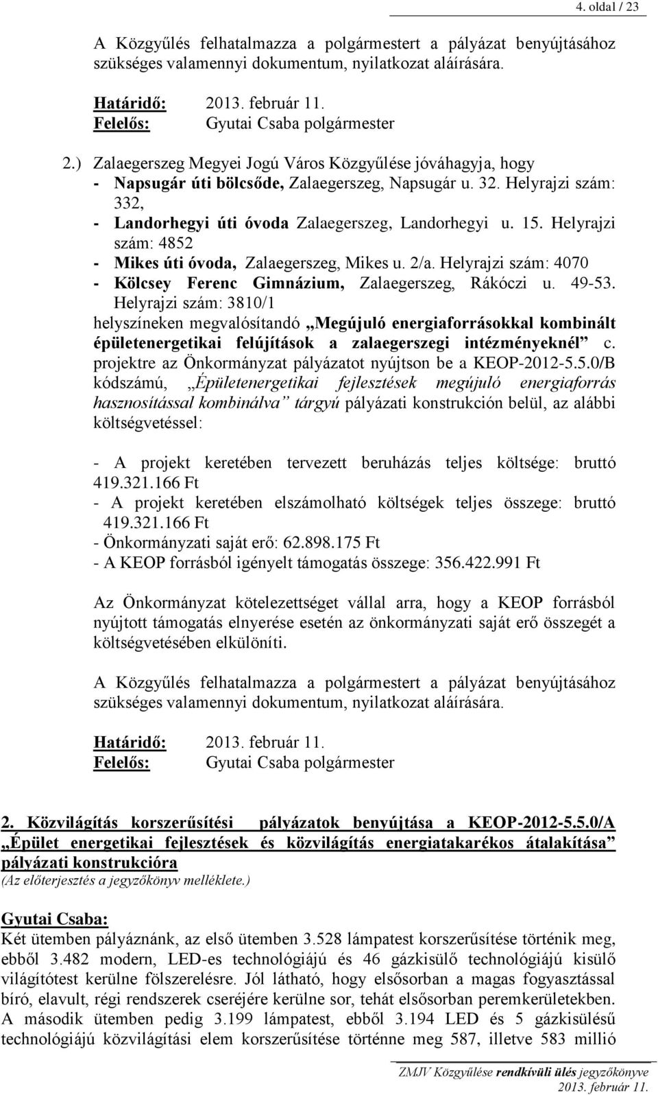 Helyrajzi szám: 4852 - Mikes úti óvoda, Zalaegerszeg, Mikes u. 2/a. Helyrajzi szám: 4070 - Kölcsey Ferenc Gimnázium, Zalaegerszeg, Rákóczi u. 49-53.