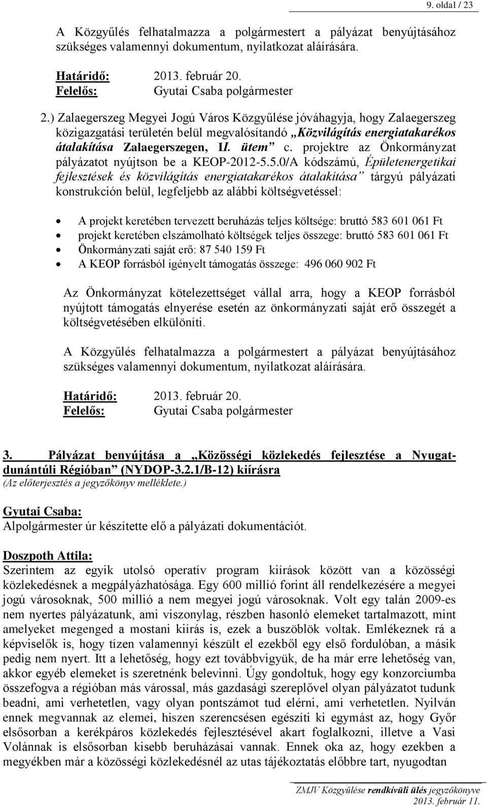 ) Zalaegerszeg Megyei Jogú Város Közgyűlése jóváhagyja, hogy Zalaegerszeg közigazgatási területén belül megvalósítandó Közvilágítás energiatakarékos átalakítása Zalaegerszegen, II. ütem c.