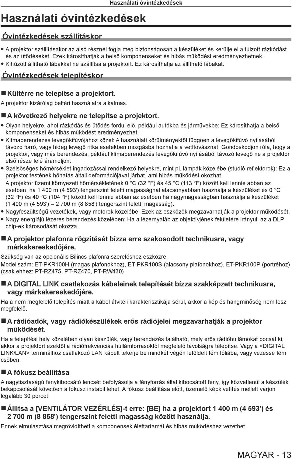 Óvintézkedések telepítéskor rkültérre r ne telepítse a projektort. A projektor kizárólag beltéri használatra alkalmas. ra r következő helyekre ne telepítse a projektort.