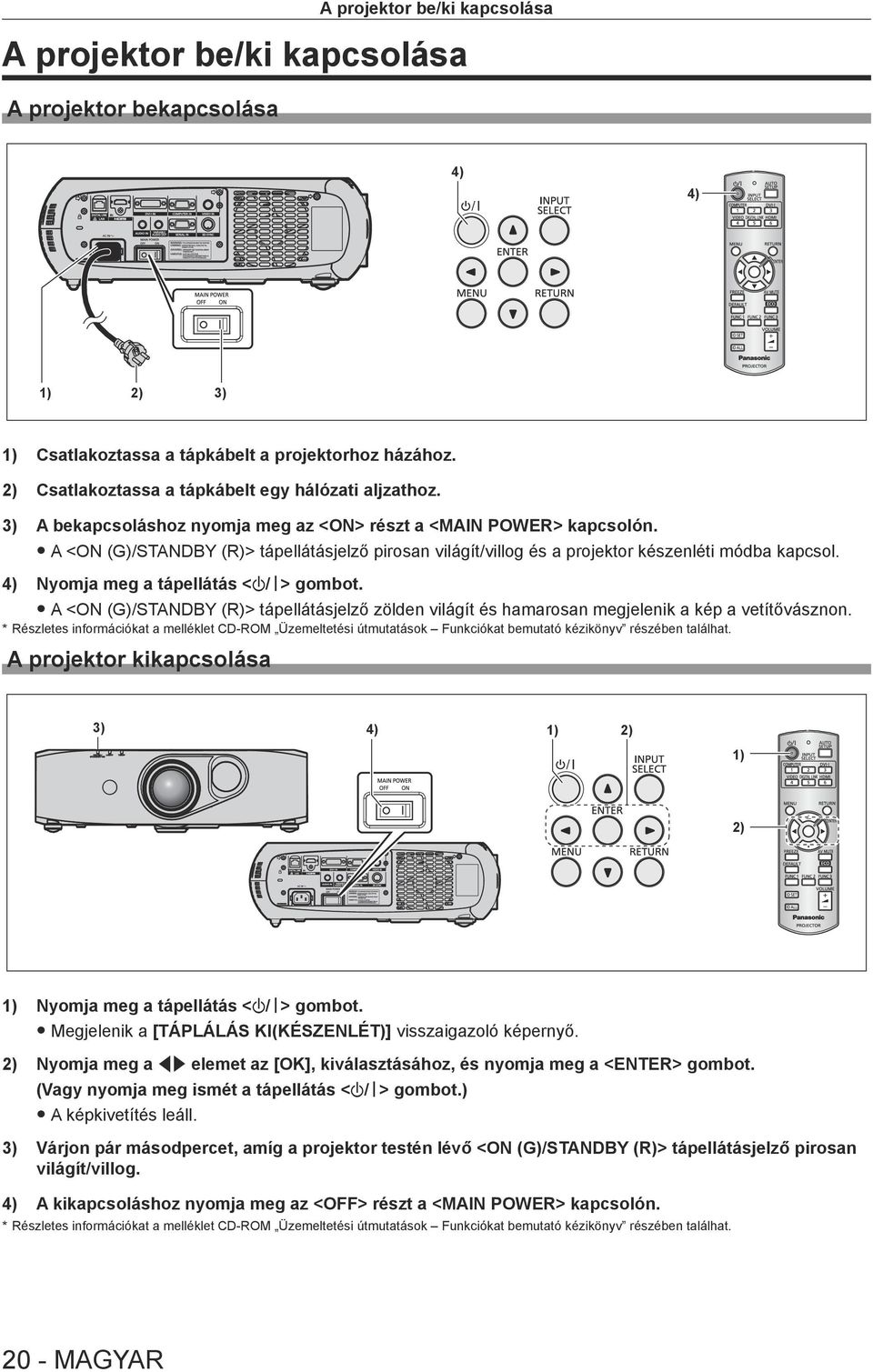 A <ON (G)/STANDBY (R)> tápellátásjelző pirosan világít/villog és a projektor készenléti módba kapcsol. 4) Nyomja meg a tápellátás <v/b> gombot.