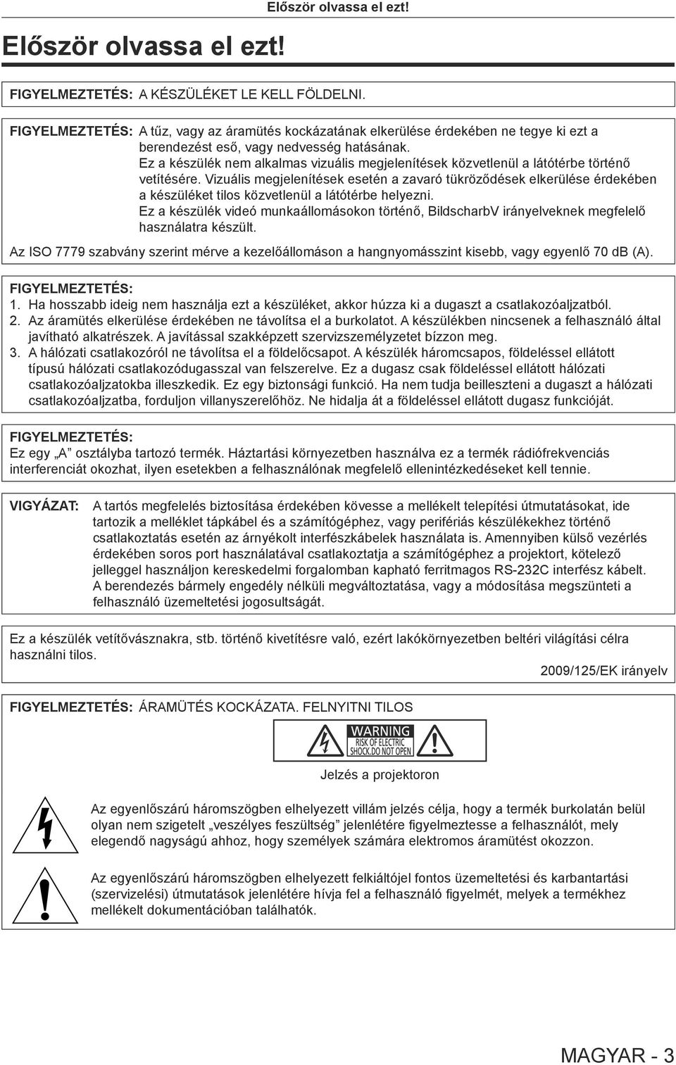 Ez a készülék nem alkalmas vizuális megjelenítések közvetlenül a látótérbe történő vetítésére.