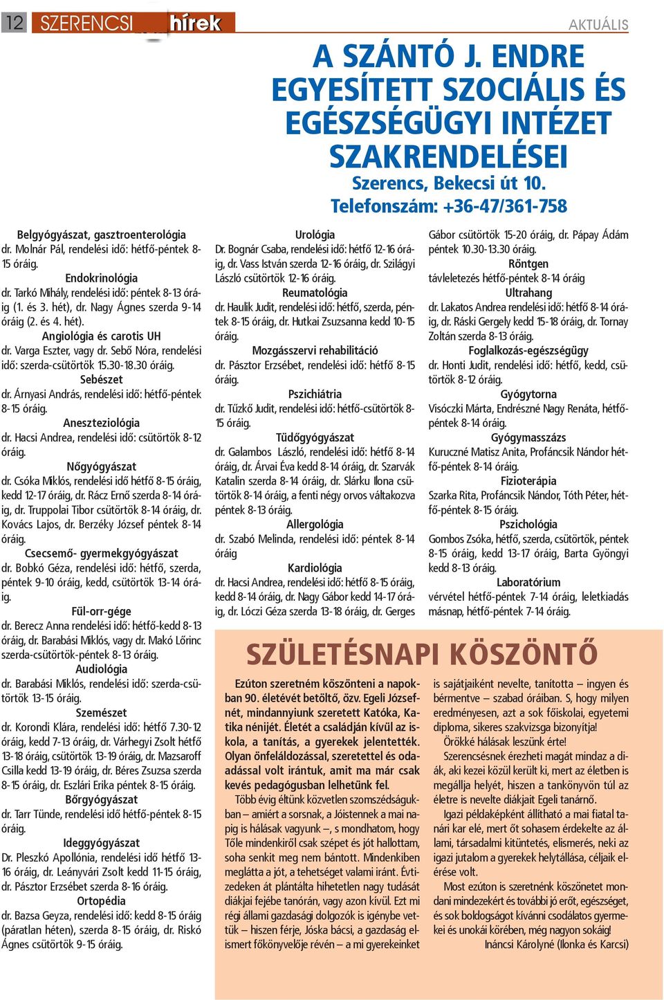 Varga Eszter, vagy dr. Sebő Nóra, rendelési idő: szerda-csütörtök 15.30-18.30 óráig. Sebészet dr. Árnyasi András, rendelési idő: hétfő-péntek 8-15 óráig. Aneszteziológia dr.