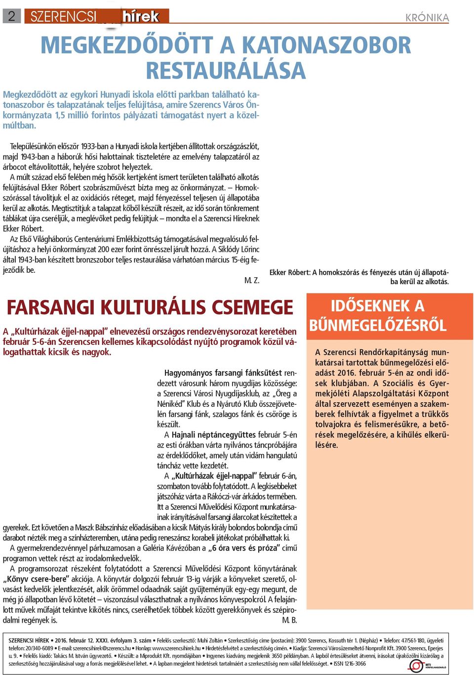 Településünkön először 1933-ban a Hunyadi iskola kertjében állítottak országzászlót, majd 1943-ban a háborúk hősi halottainak tiszteletére az emelvény talapzatáról az árbocot eltávolították, helyére