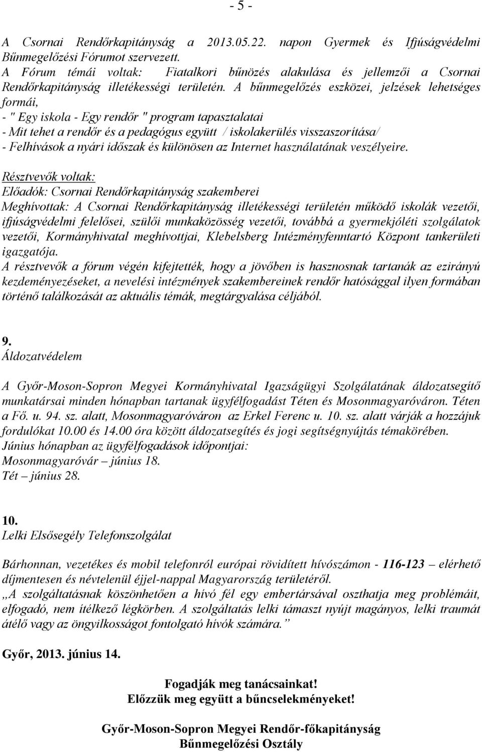 A bűnmegelőzés eszközei, jelzések lehetséges formái, - " Egy iskola - Egy rendőr " program tapasztalatai - Mit tehet a rendőr és a pedagógus együtt / iskolakerülés visszaszorítása/ - Felhívások a