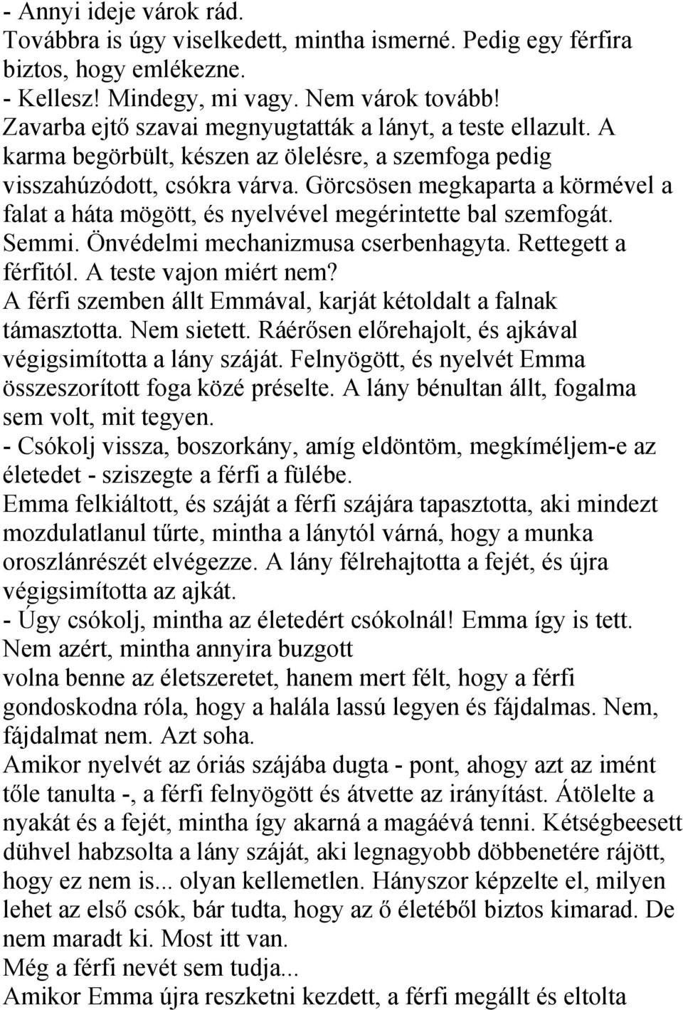 Görcsösen megkaparta a körmével a falat a háta mögött, és nyelvével megérintette bal szemfogát. Semmi. Önvédelmi mechanizmusa cserbenhagyta. Rettegett a férfitól. A teste vajon miért nem?