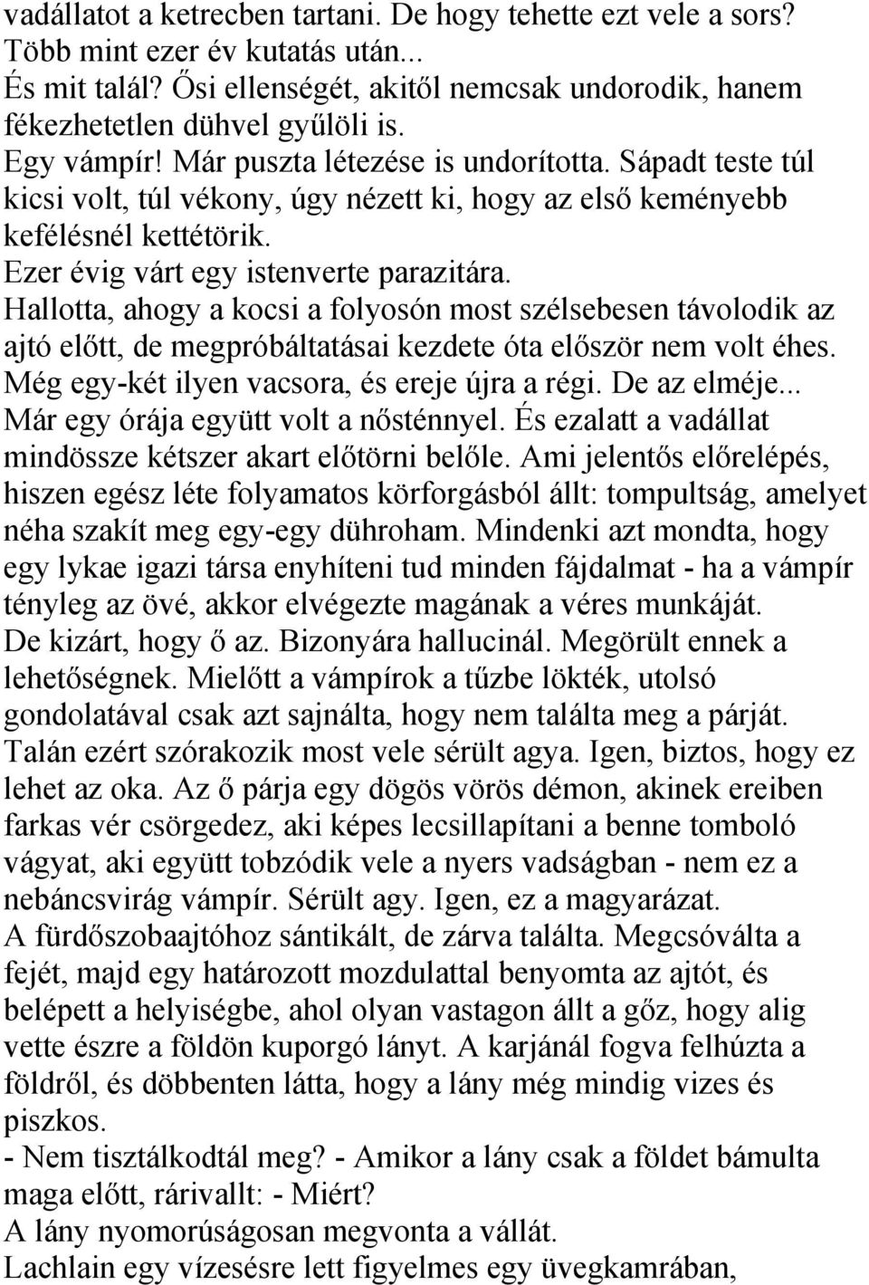 Hallotta, ahogy a kocsi a folyosón most szélsebesen távolodik az ajtó előtt, de megpróbáltatásai kezdete óta először nem volt éhes. Még egy-két ilyen vacsora, és ereje újra a régi. De az elméje.