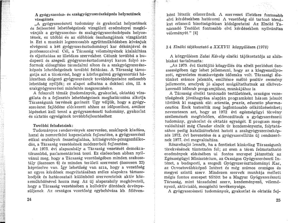 . Ezt a munkát legszorosabb együttműködésben kívánjuk elvégezni a két gyógyszerésztudományi kar dékánjával és professzoraival Cél, a Tár saság véleményének kialakítása és eljuttatása az illetékes