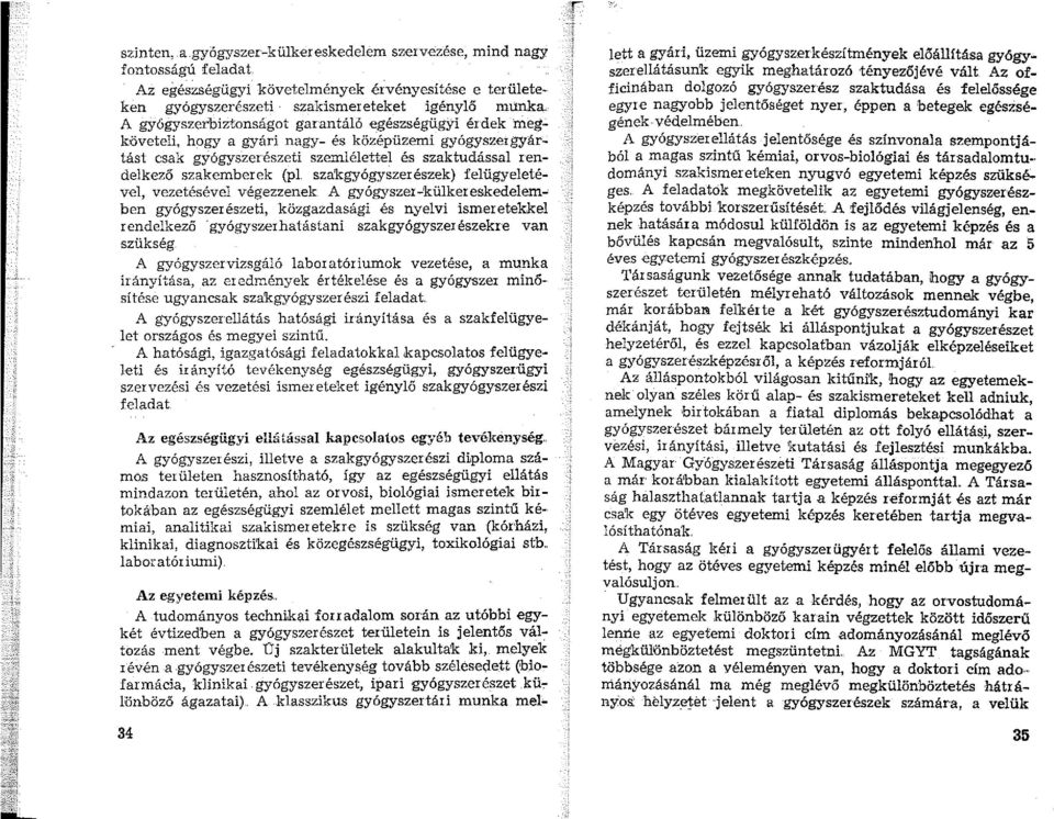 követeli, h_ogy a gyári nagy- és középüzemi gyógyszergyártást csak gyógys-zerészeti szemlélettel és szaktudással rendelkező szakemberek (pl szakgyógyszerészek) felügyeletével, vezetésével végezzenek