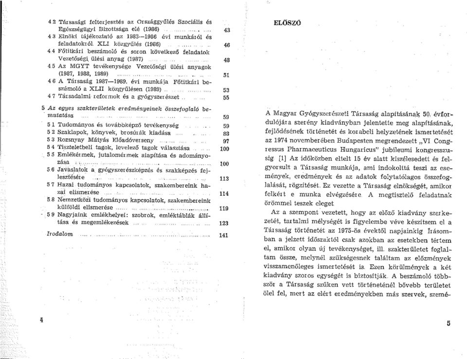 évi munkája Főtitkári beszámoló a XLII közgyűlésen (989) 4 7 Társadalmi refornok és a gyógyszerészet 5 Az egyes szakterületek etednényeinek összefoglaló be-.