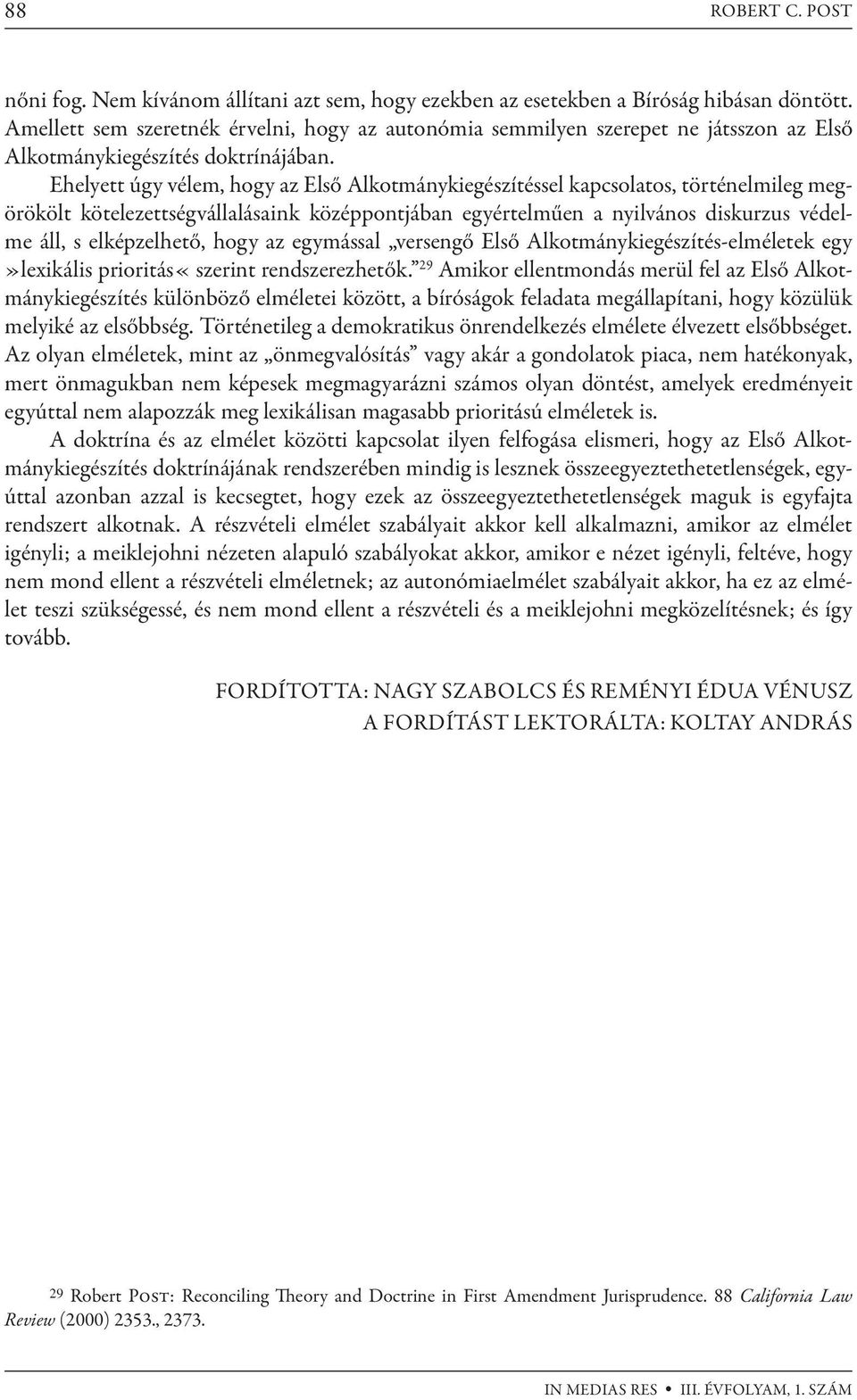 Ehelyett úgy vélem, hogy az Első Alkotmánykiegészítéssel kapcsolatos, történelmileg megörökölt kötelezettségvállalásaink középpontjában egyértelműen a nyilvános diskurzus védelme áll, s elképzelhető,