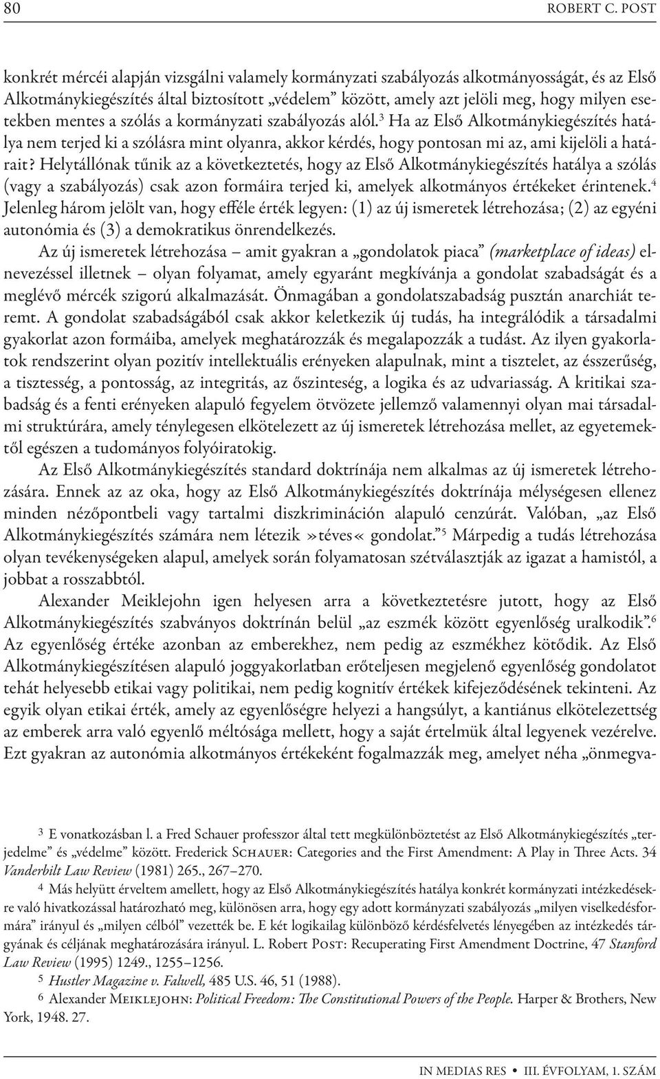 mentes a szólás a kormányzati szabályozás alól. 3 Ha az Első Alkotmánykiegészítés hatálya nem terjed ki a szólásra mint olyanra, akkor kérdés, hogy pontosan mi az, ami kijelöli a határait?