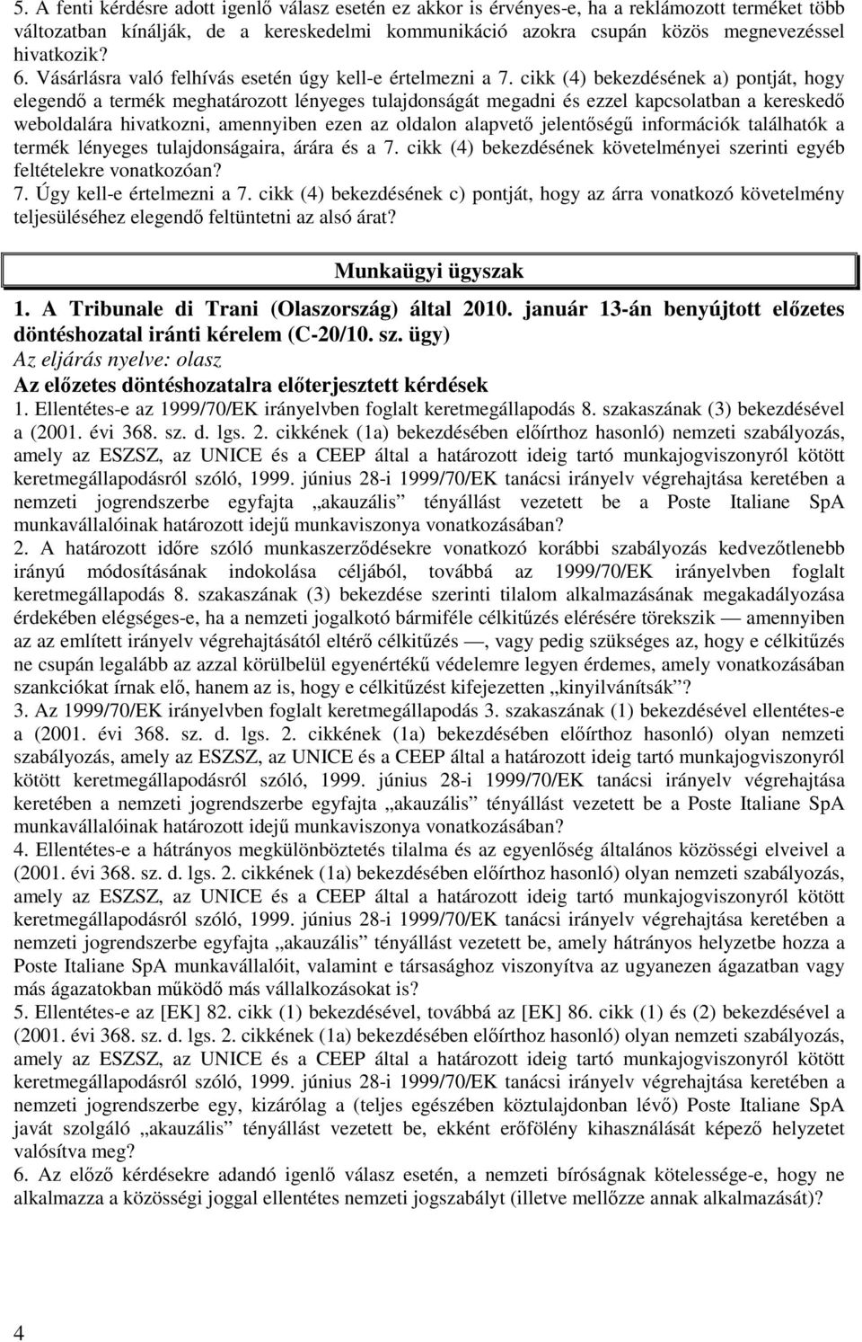 cikk (4) bekezdésének a) pontját, hogy elegendő a termék meghatározott lényeges tulajdonságát megadni és ezzel kapcsolatban a kereskedő weboldalára hivatkozni, amennyiben ezen az oldalon alapvető